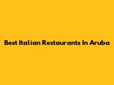 Best Italian Restaurants In Aruba