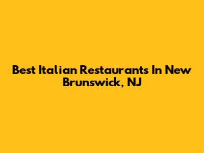 Best Italian Restaurants In New Brunswick, NJ