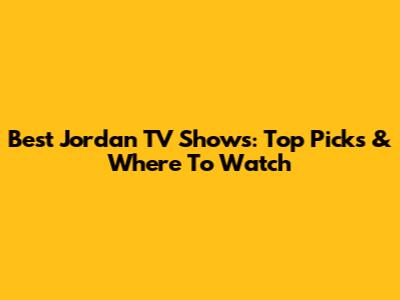 Best Jordan TV Shows: Top Picks & Where To Watch