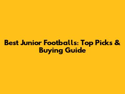 Best Junior Footballs: Top Picks & Buying Guide