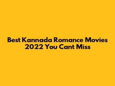 Best Kannada Romance Movies 2022 You Can't Miss