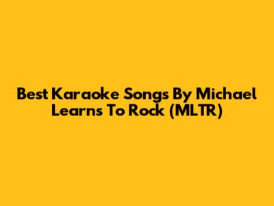 Best Karaoke Songs By Michael Learns To Rock (MLTR)