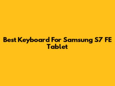 Best Keyboard For Samsung S7 FE Tablet