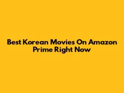 Best Korean Movies On Amazon Prime Right Now
