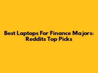 Best Laptops For Finance Majors: Reddit's Top Picks