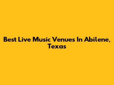 Best Live Music Venues In Abilene, Texas