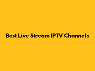 Best Live Stream IPTV Channels