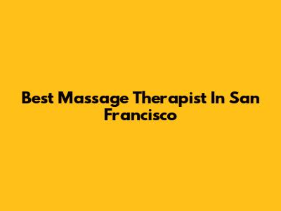 Best Massage Therapist In San Francisco