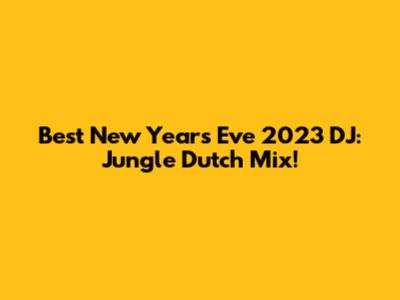 Best New Year's Eve 2023 DJ: Jungle Dutch Mix!