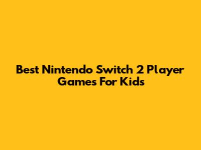 Best Nintendo Switch 2 Player Games For Kids