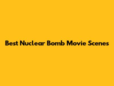Best Nuclear Bomb Movie Scenes