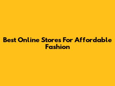 Best Online Stores For Affordable Fashion