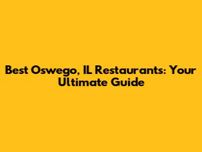 Best Oswego, IL Restaurants: Your Ultimate Guide