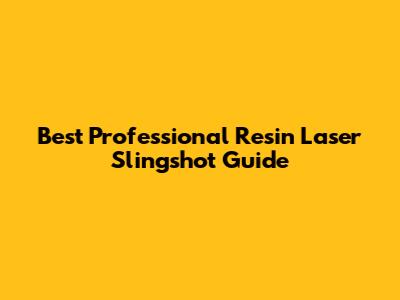 Best Professional Resin Laser Slingshot Guide
