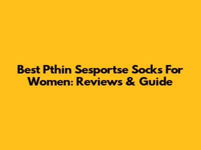 Best Pthin Sesportse Socks For Women: Reviews & Guide