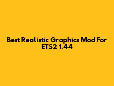 Best Realistic Graphics Mod For ETS2 1.44