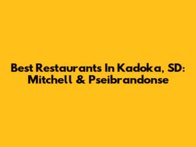 Best Restaurants In Kadoka, SD: Mitchell & Pseibrandonse