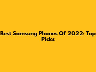 Best Samsung Phones Of 2022: Top Picks