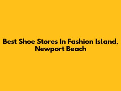 Best Shoe Stores In Fashion Island, Newport Beach