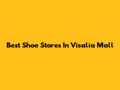 Best Shoe Stores In Visalia Mall