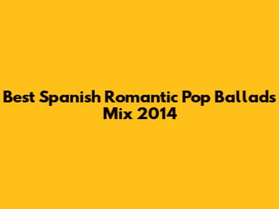 Best Spanish Romantic Pop Ballads Mix 2014