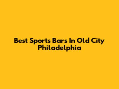 Best Sports Bars In Old City Philadelphia