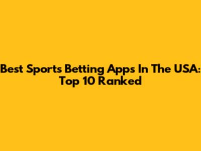 Best Sports Betting Apps In The USA: Top 10 Ranked