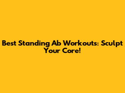 Best Standing Ab Workouts: Sculpt Your Core!