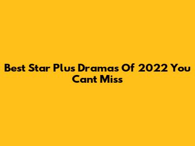 Best Star Plus Dramas Of 2022 You Can't Miss