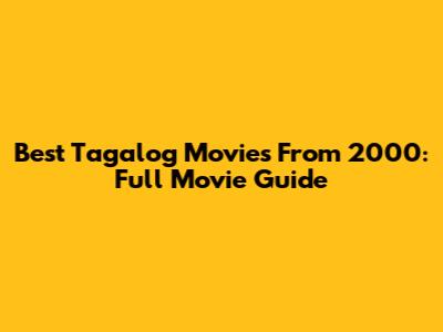 Best Tagalog Movies From 2000: Full Movie Guide