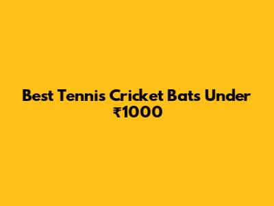 Best Tennis Cricket Bats Under ₹1000