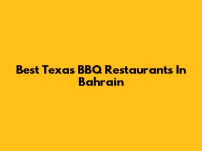 Best Texas BBQ Restaurants In Bahrain