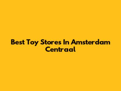 Best Toy Stores In Amsterdam Centraal