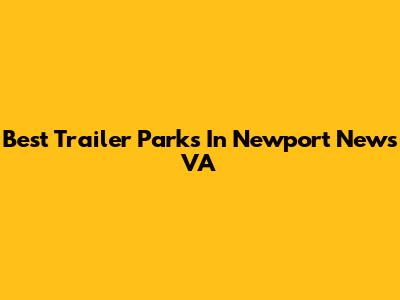 Best Trailer Parks In Newport News VA