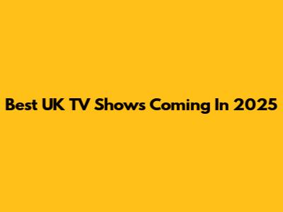 Best UK TV Shows Coming In 2025