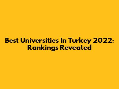 Best Universities In Turkey 2022: Rankings Revealed