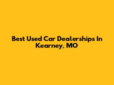 Best Used Car Dealerships In Kearney, MO