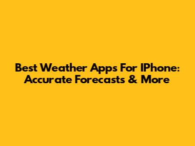Best Weather Apps For IPhone: Accurate Forecasts & More