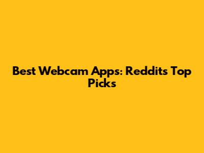 Best Webcam Apps: Reddit's Top Picks