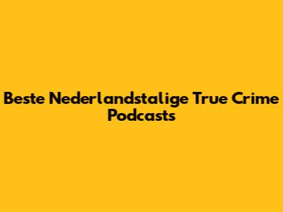 Beste Nederlandstalige True Crime Podcasts