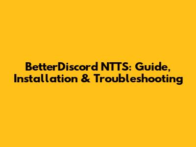 BetterDiscord NTTS: Guide, Installation & Troubleshooting