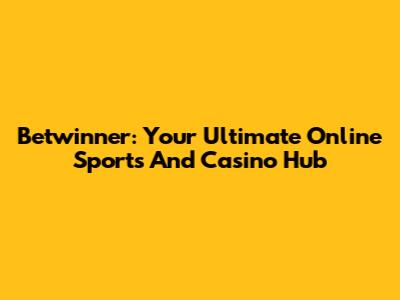 Betwinner: Your Ultimate Online Sports And Casino Hub