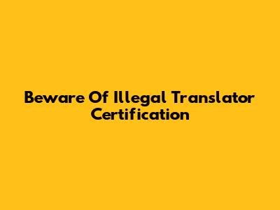 Beware Of Illegal Translator Certification