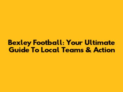 Bexley Football: Your Ultimate Guide To Local Teams & Action