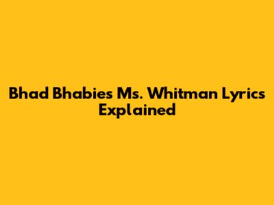 Bhad Bhabie's "Ms. Whitman" Lyrics Explained