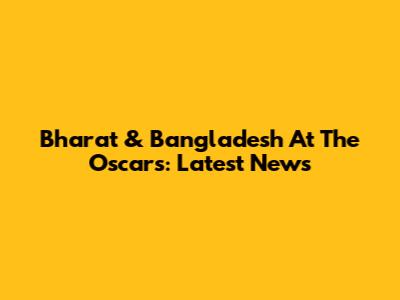 Bharat & Bangladesh At The Oscars: Latest News