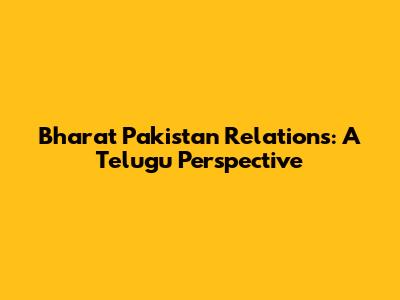 Bharat Pakistan Relations: A Telugu Perspective