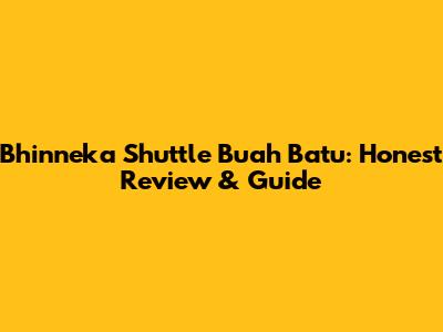 Bhinneka Shuttle Buah Batu: Honest Review & Guide