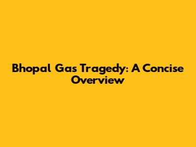 Bhopal Gas Tragedy: A Concise Overview