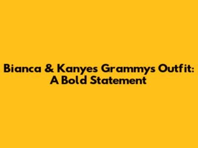 Bianca & Kanye's Grammys Outfit: A Bold Statement
